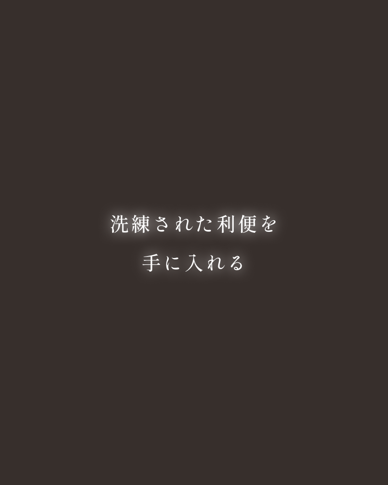 洗練された利便を手に入れる